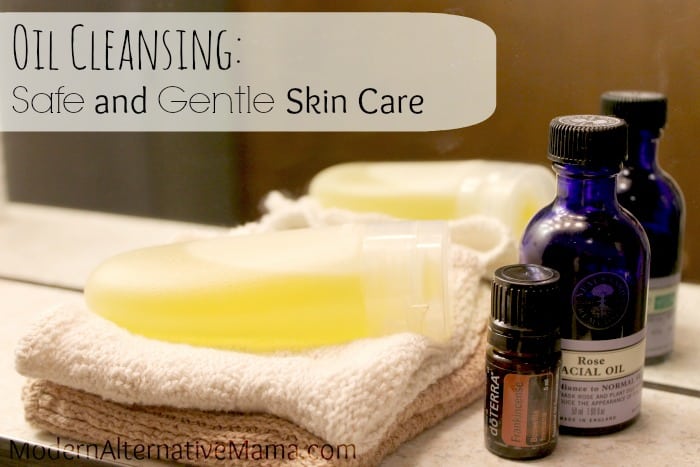 Oil Cleansing: Safe & Gentle Skin Care @ ModernAlternativeMama.com