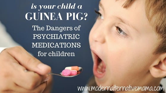 Psychiatric Medications for Children: Is Your Child a Guinea Pig? - Modern Alternative Mama
