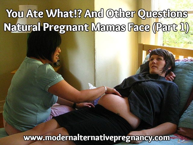 You Ate What! And Other Questions Natural Pregnant Mamas Face (Part 1)