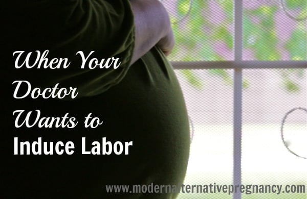 When Your Doctor Wants To Induce Labor | www.modernalternativemama.com
