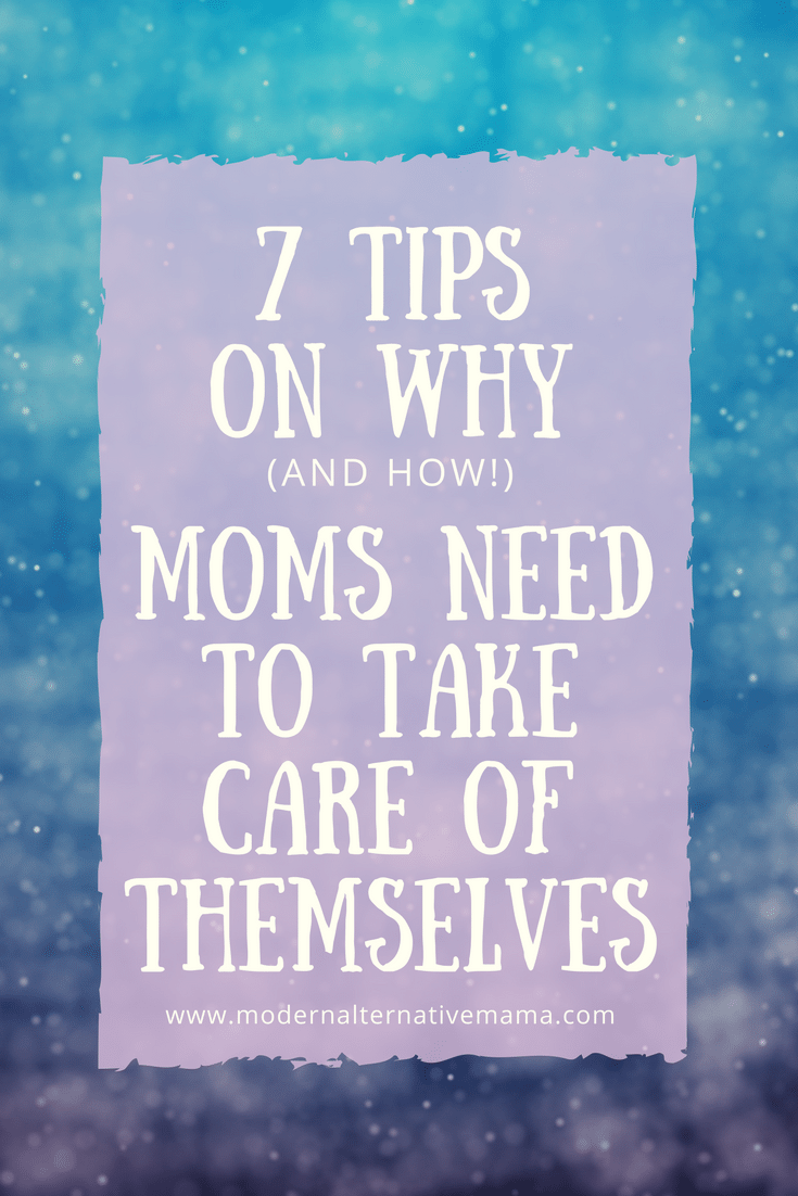 7 Tips on Why (and How!) Moms Need to Take Care of Themselves